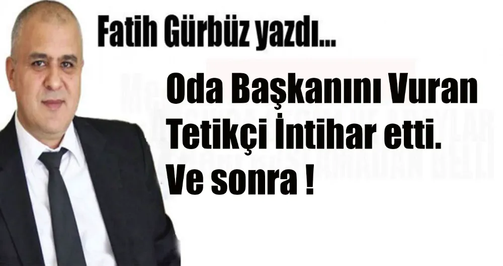 Oda Başkanını Vuran Tetikçi İntihar etti. Ve sonra !