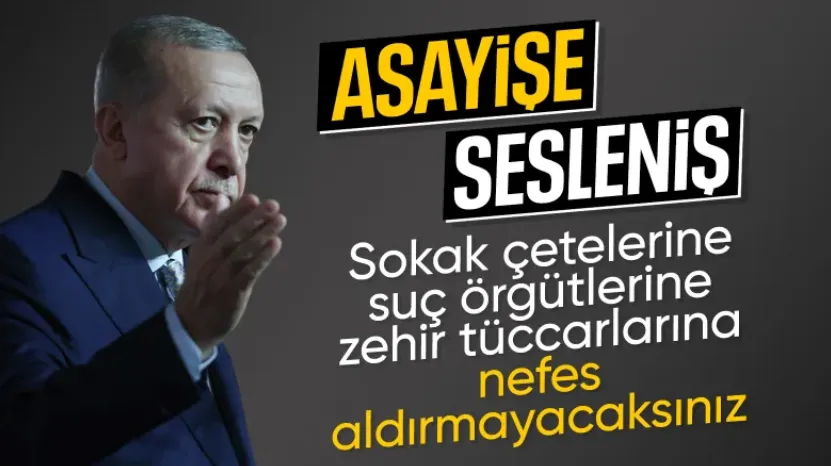 Cumhurbaşkanı Erdoğan: Sokak çetelerine, suç örgütlerine, zehir tüccarlarına nefes aldırmayacağız